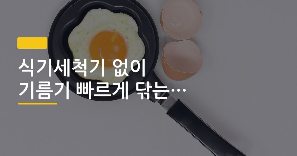 식기세척기 없이 기름기 빠르게 닦는 순서