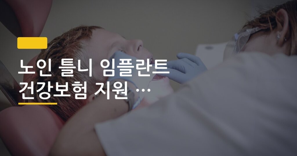 노인 틀니 임플란트 건강보험 지원 나이 조건 안내